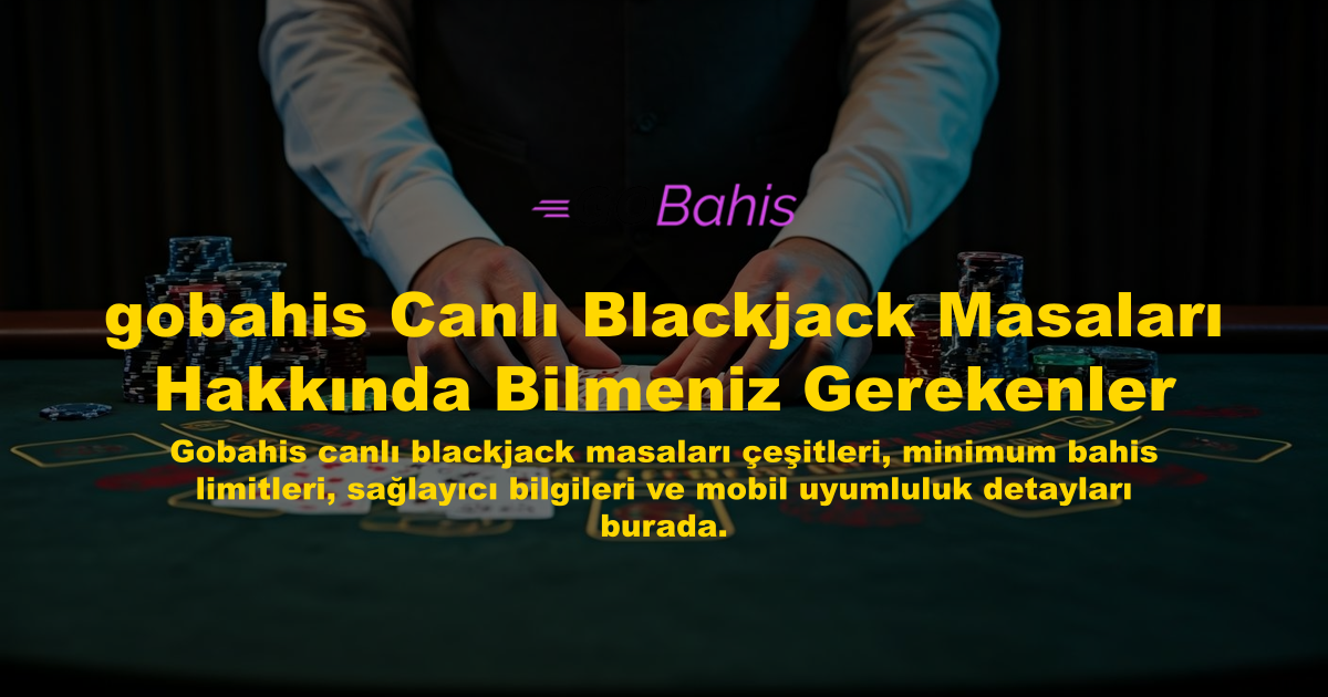 gobahis Canlı Blackjack Masaları Hakkında Bilmeniz Gerekenler