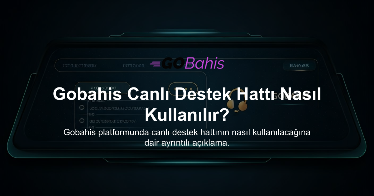 Gobahis Canlı Destek Hattı Nasıl Kullanılır?