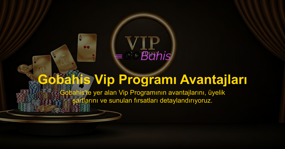 Gobahis Vip Programı Avantajları