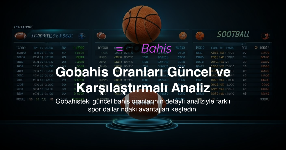 Gobahis Oranları Güncel ve Karşılaştırmalı Analiz