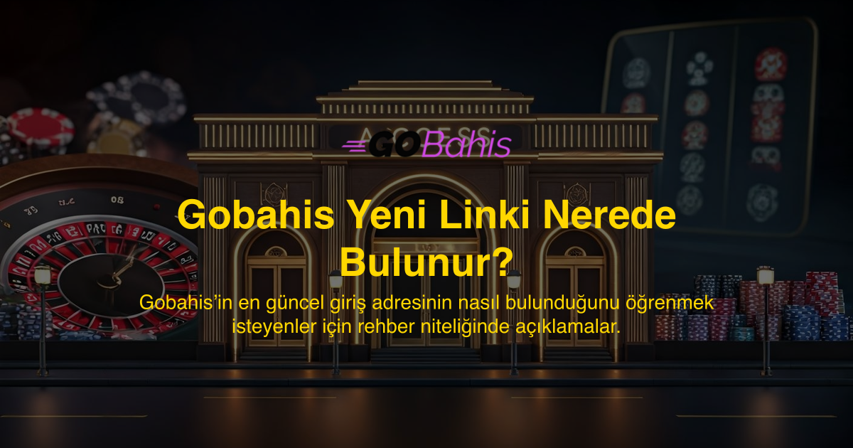 Gobahis Yeni Linki Nerede Bulunur?