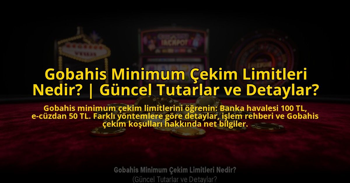 Gobahis-Minimum-Cekim-Limitleri-Nedir-Guncel-Tutarlar-ve-Detaylar-overlay-1769817958.jpg