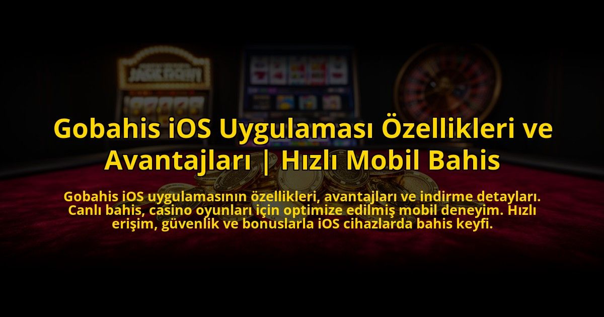 Gobahis-iOS-Uygulamasi-Ozellikleri-ve-Avantajlari-Hizli-Mobil-Bahis-overlay-1773714668.jpg