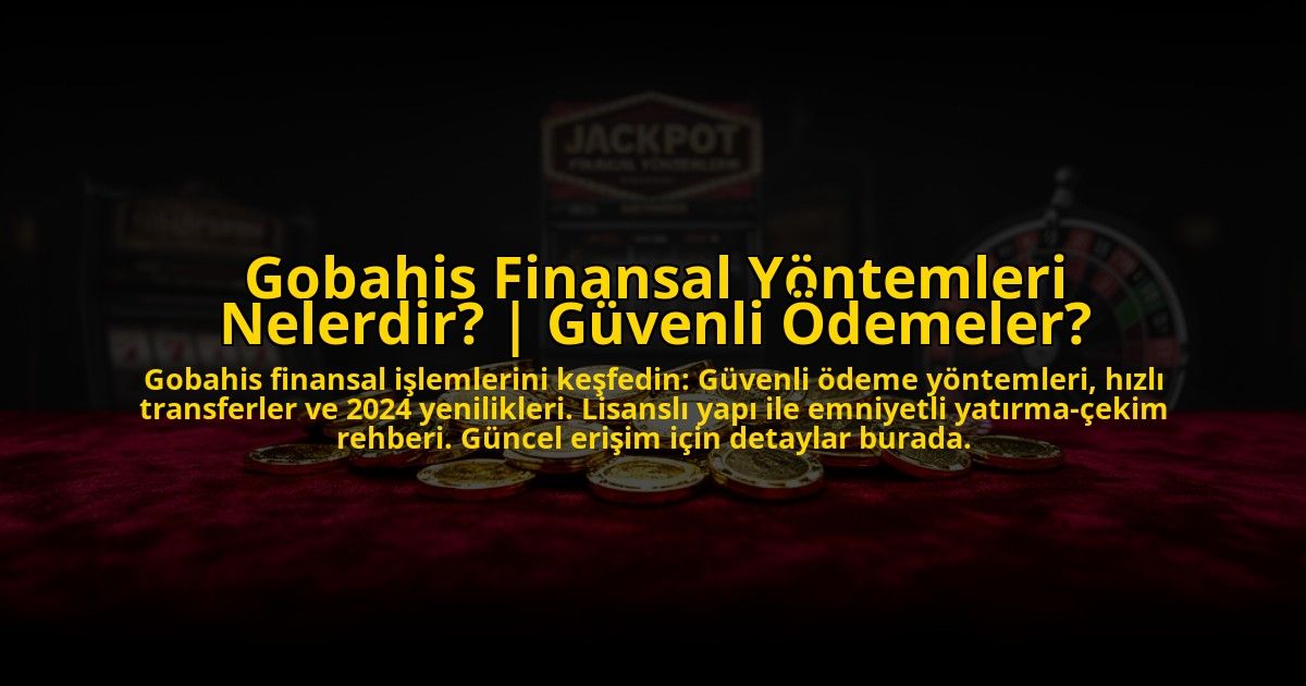 Gobahis-Finansal-Yontemleri-Nelerdir-Guvenli-Odemeler-overlay-1776009411.jpg
